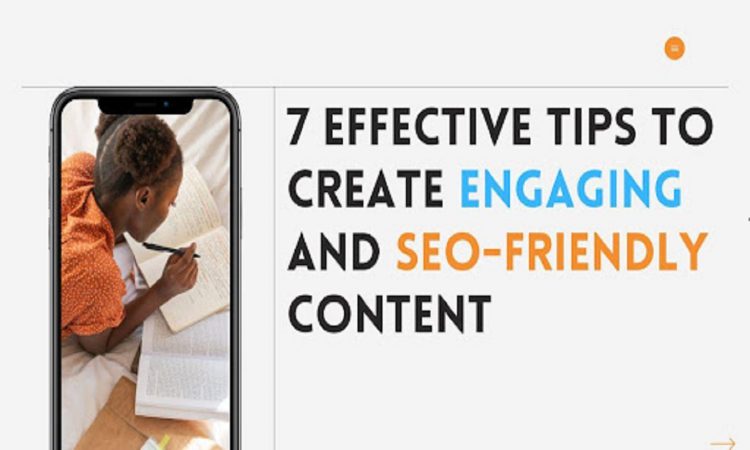 7 Effective Tips to Create Engaging and SEO-Friendly Content